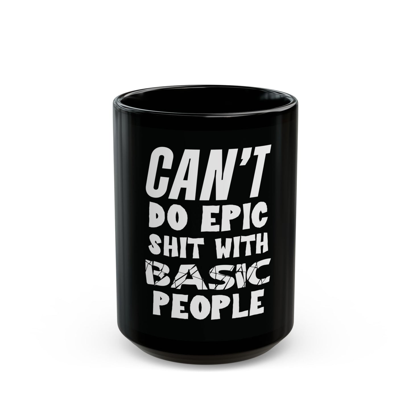 Can't Do Epic Shit with Basic People Black Mug (15oz)